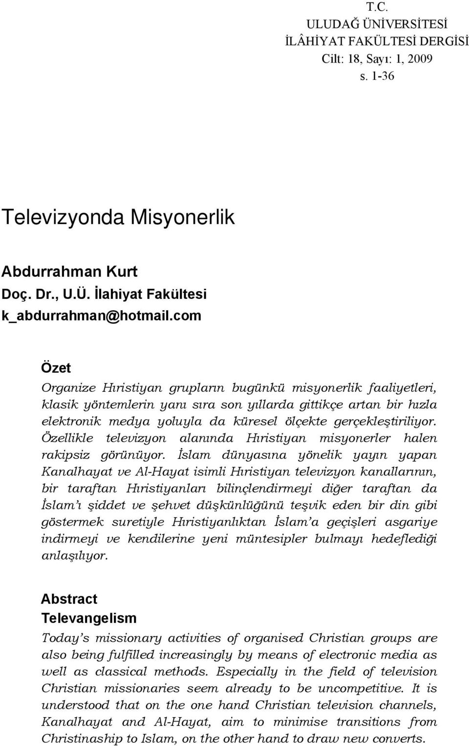 gerçekleştiriliyor. Özellikle televizyon alanında Hıristiyan misyonerler halen rakipsiz görünüyor.