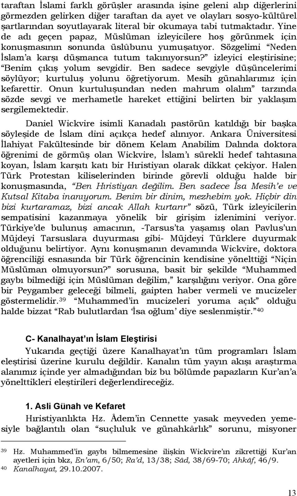 izleyici eleştirisine; Benim çıkış yolum sevgidir. Ben sadece sevgiyle düşüncelerimi söylüyor; kurtuluş yolunu öğretiyorum. Mesih günahlarımız için kefarettir.