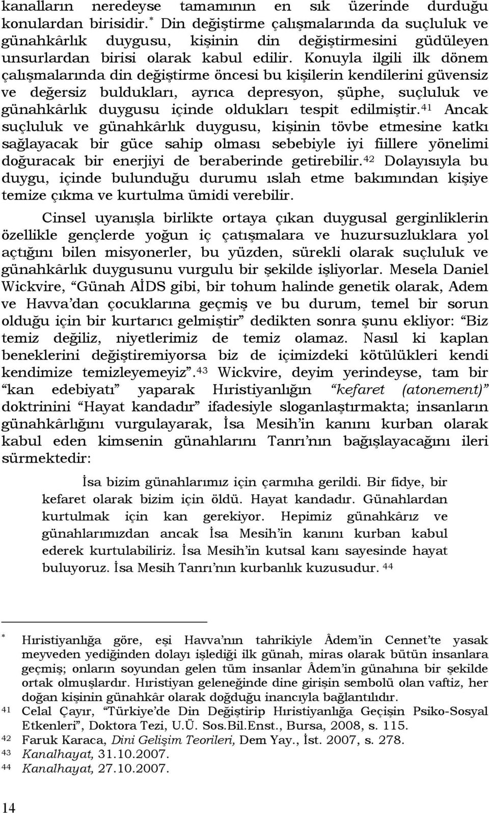 Konuyla ilgili ilk dönem çalışmalarında din değiştirme öncesi bu kişilerin kendilerini güvensiz ve değersiz buldukları, ayrıca depresyon, şüphe, suçluluk ve günahkârlık duygusu içinde oldukları