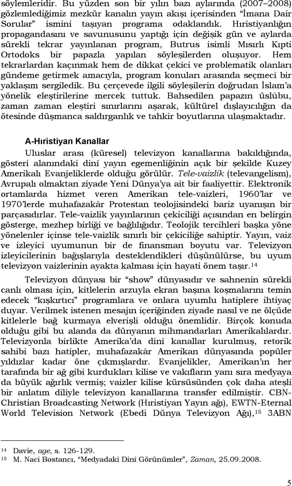 Hem tekrarlardan kaçınmak hem de dikkat çekici ve problematik olanları gündeme getirmek amacıyla, program konuları arasında seçmeci bir yaklaşım sergiledik.