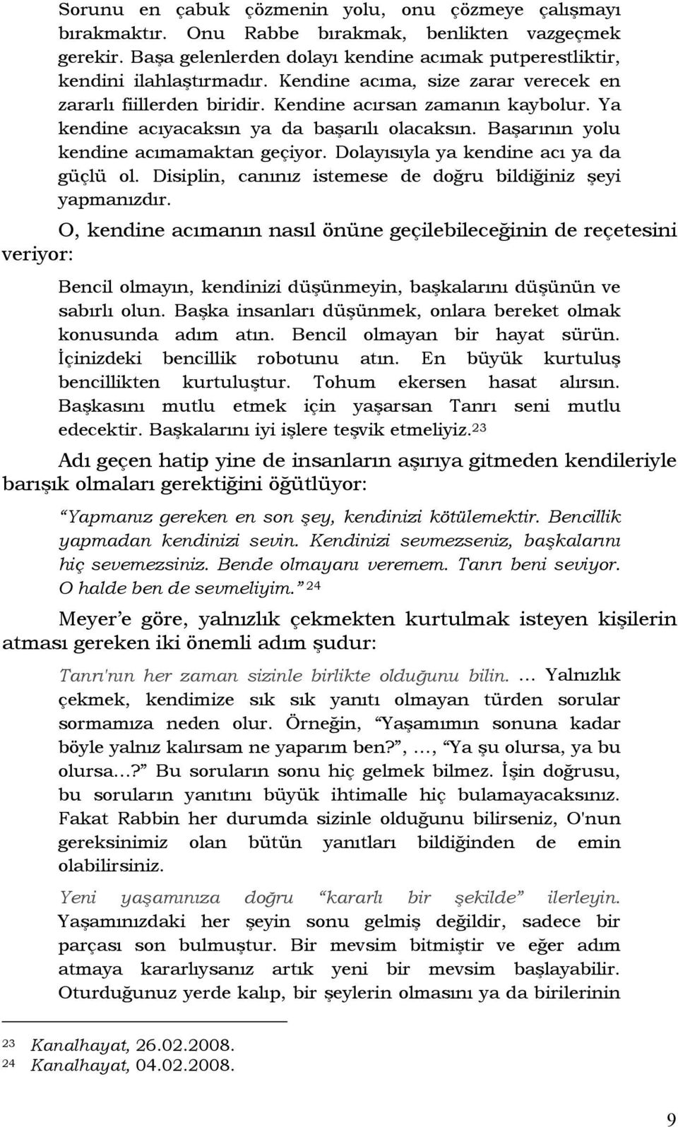 Dolayısıyla ya kendine acı ya da güçlü ol. Disiplin, canınız istemese de doğru bildiğiniz şeyi yapmanızdır.