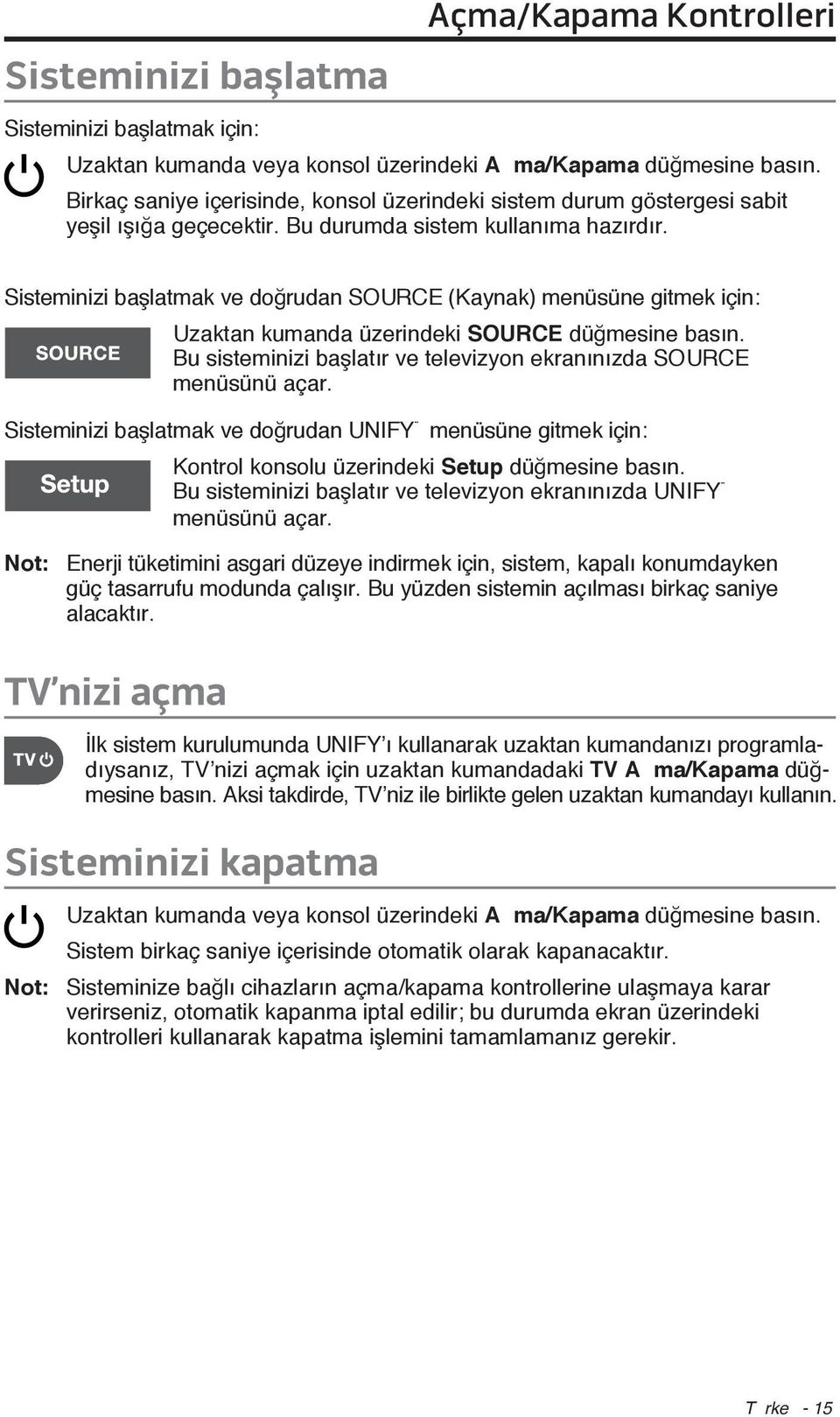 Sisteminizi başlatmak ve doğrudan SOURCE (Kaynak) menüsüne gitmek için: Uzaktan kumanda üzerindeki SOURCE düğmesine basın. Bu sisteminizi başlatır ve televizyon ekranınızda SOURCE menüsünü açar.