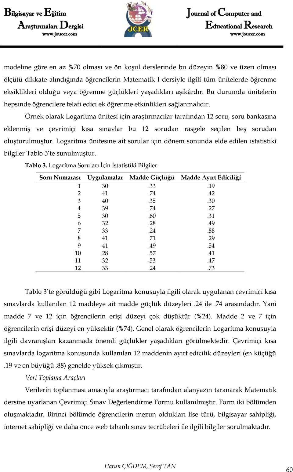 Örnek olarak Logaritma ünitesi için araştırmacılar tarafından 12 soru, soru bankasına eklenmiş ve çevrimiçi kısa sınavlar bu 12 sorudan rasgele seçilen beş sorudan oluşturulmuştur.