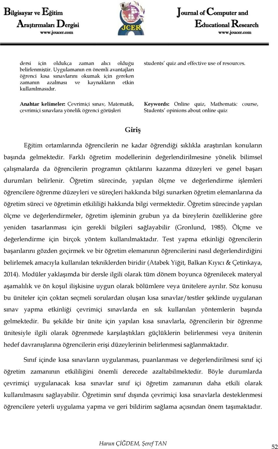 Anahtar kelimeler: Çevrimiçi sınav, Matematik, çevrimiçi sınavlara yönelik öğrenci görüşleri Keywords: Online quiz, Mathematic course, Students opinions about online quiz Giriş Eğitim ortamlarında