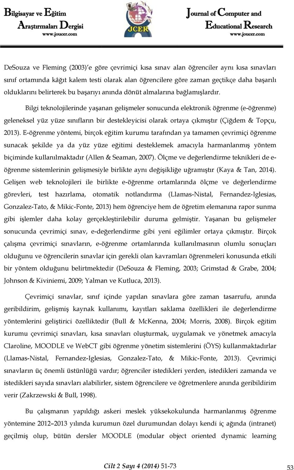 Bilgi teknolojilerinde yaşanan gelişmeler sonucunda elektronik öğrenme (e-öğrenme) geleneksel yüz yüze sınıfların bir destekleyicisi olarak ortaya çıkmıştır (Çiğdem & Topçu, 2013).