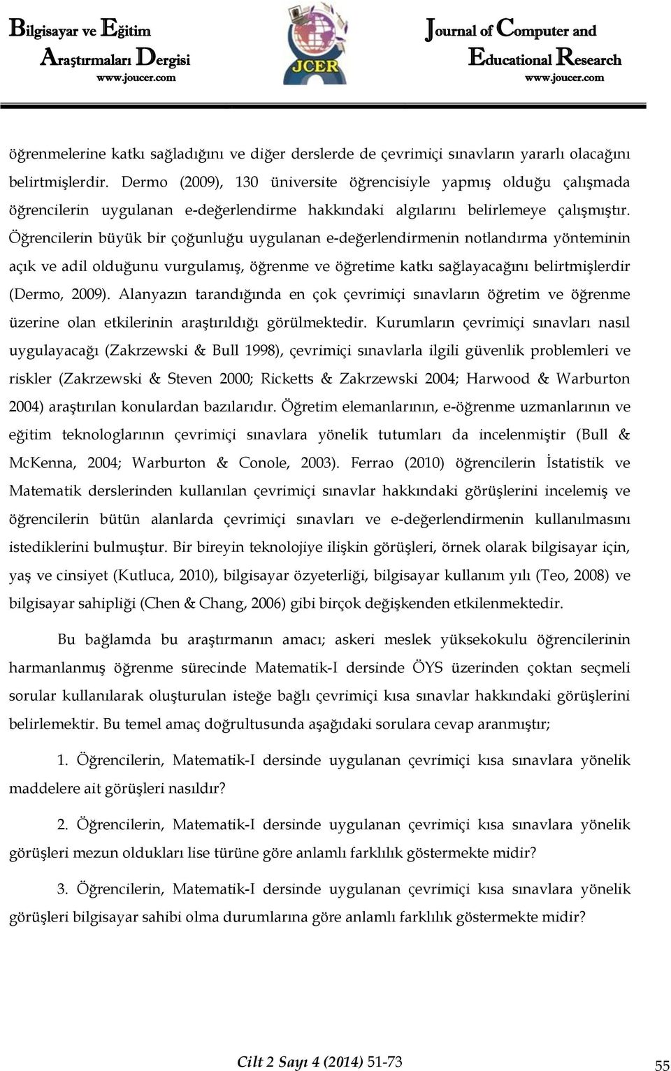 Öğrencilerin büyük bir çoğunluğu uygulanan e-değerlendirmenin notlandırma yönteminin açık ve adil olduğunu vurgulamış, öğrenme ve öğretime katkı sağlayacağını belirtmişlerdir (Dermo, 2009).