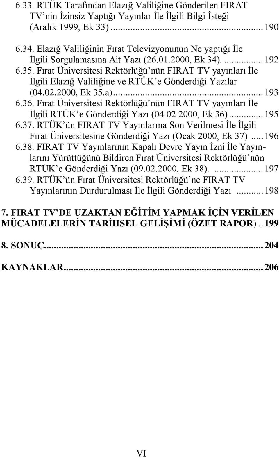 Fırat Üniversitesi Rektörlüğü nün FIRAT TV yayınları İle İlgili Elazığ Valiliğine ve RTÜK e Gönderdiği Yazılar (04.02.2000, Ek 35.a)... 193 6.36.