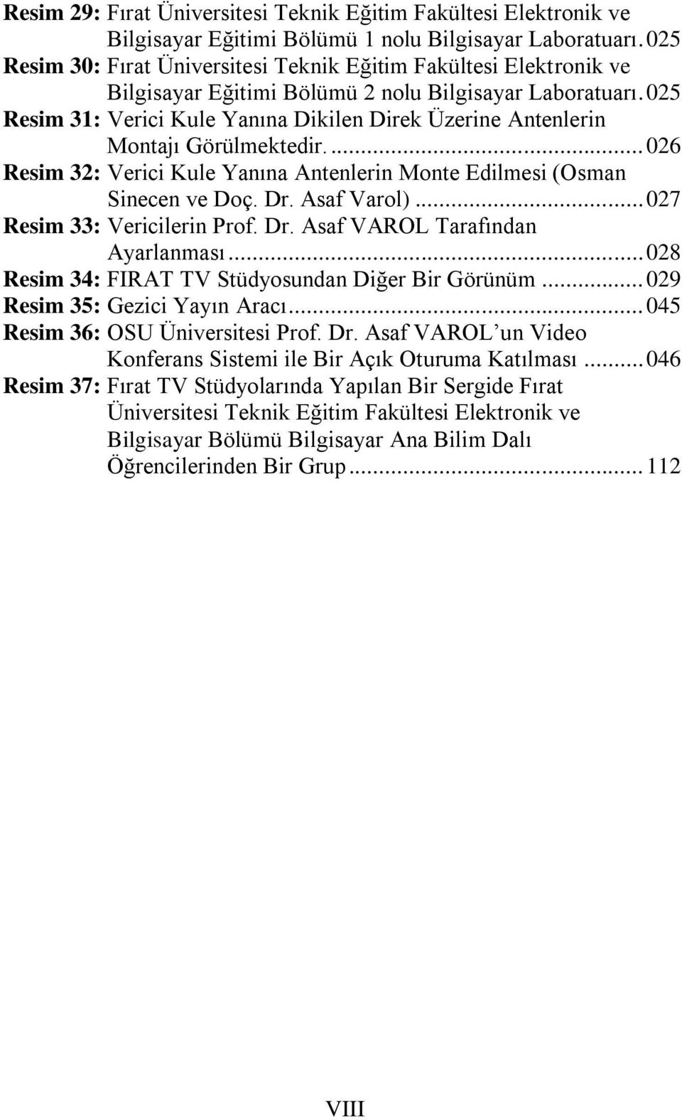 025 Resim 31: Verici Kule Yanına Dikilen Direk Üzerine Antenlerin Montajı Görülmektedir.... 026 Resim 32: Verici Kule Yanına Antenlerin Monte Edilmesi (Osman Sinecen ve Doç. Dr. Asaf Varol).