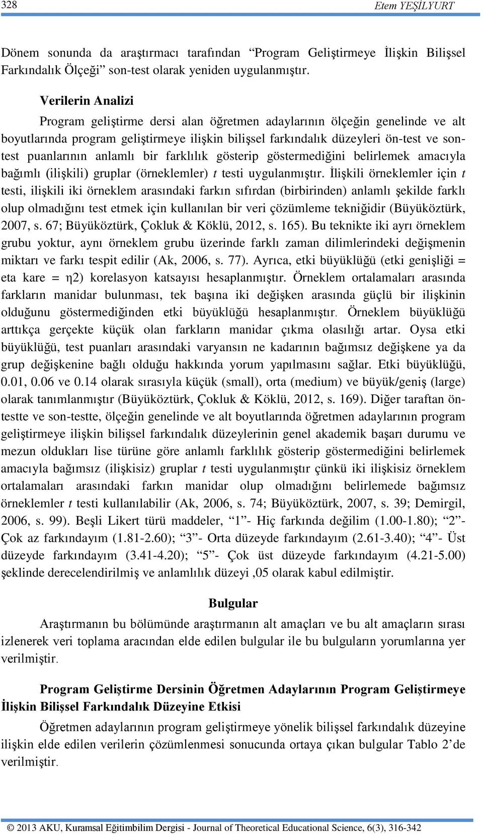 anlamlı bir farklılık gösterip göstermediğini belirlemek amacıyla bağımlı (ilişkili) gruplar (örneklemler) t testi uygulanmıştır.