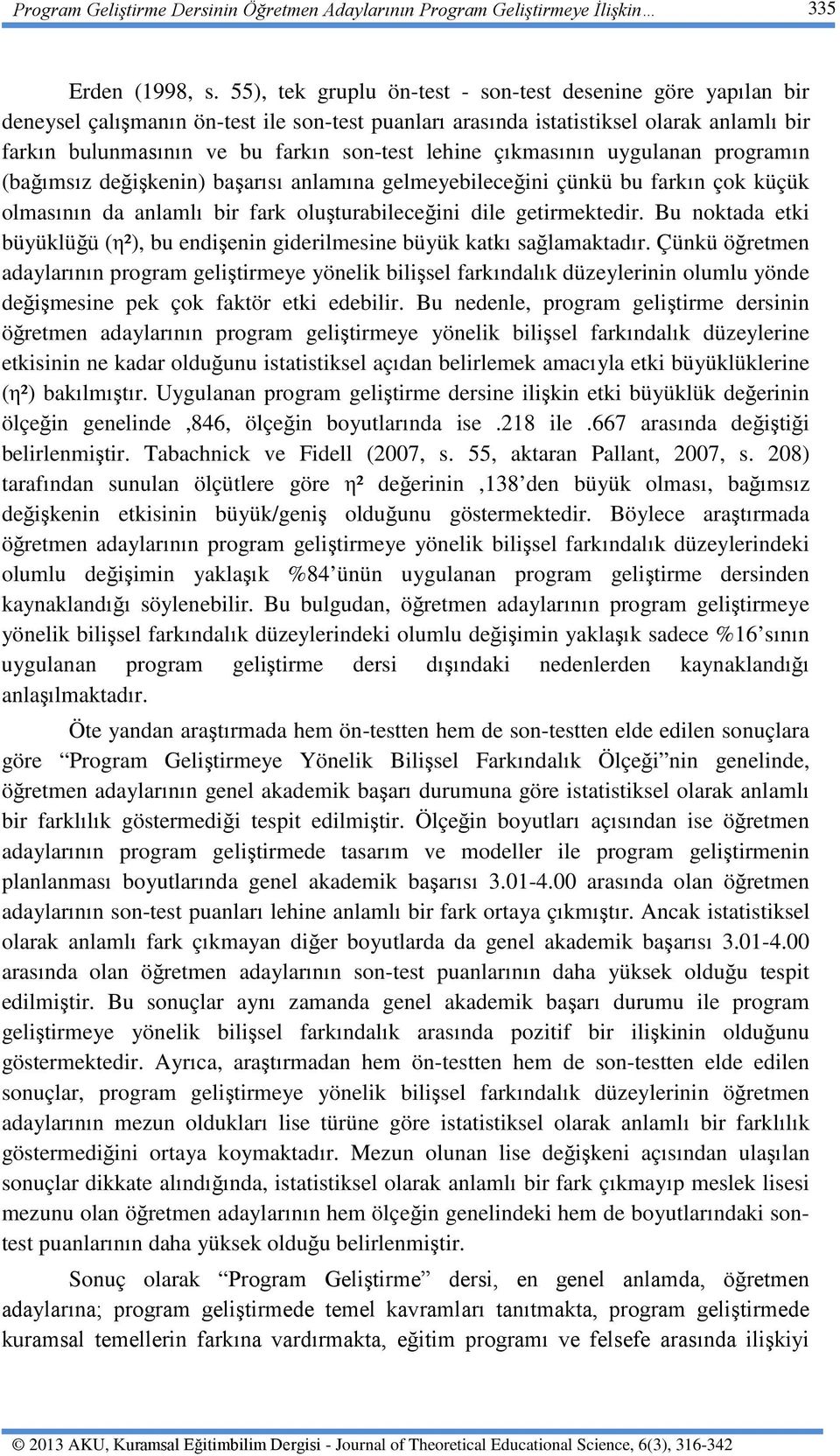 lehine çıkmasının uygulanan programın (bağımsız değişkenin) başarısı anlamına gelmeyebileceğini çünkü bu farkın çok küçük olmasının da anlamlı bir fark oluşturabileceğini dile getirmektedir.