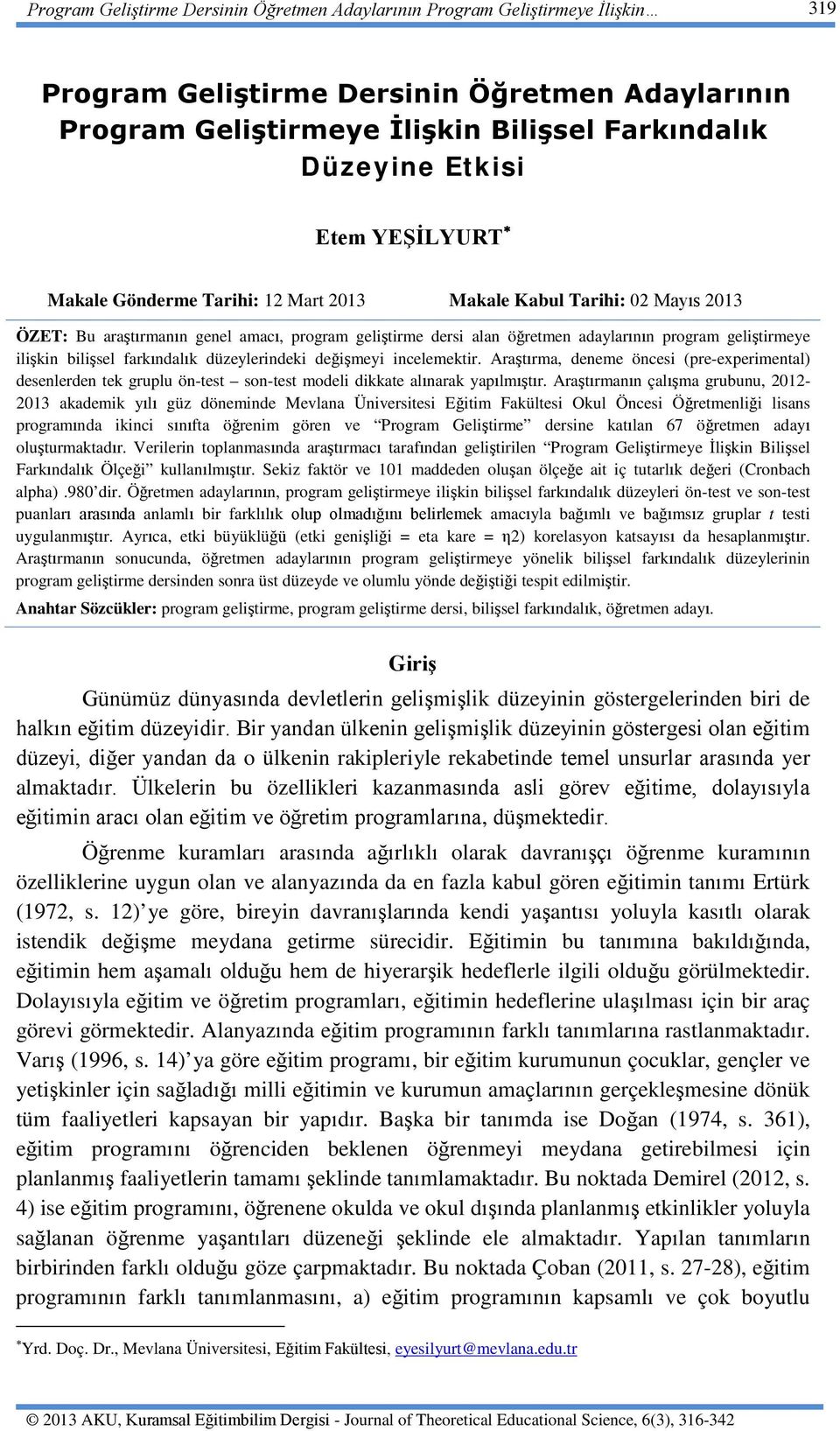 ilişkin bilişsel farkındalık düzeylerindeki değişmeyi incelemektir. Araştırma, deneme öncesi (pre-experimental) desenlerden tek gruplu ön-test son-test modeli dikkate alınarak yapılmıştır.