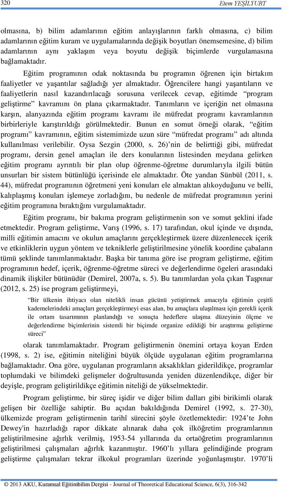 Öğrencilere hangi yaşantıların ve faaliyetlerin nasıl kazandırılacağı sorusuna verilecek cevap, eğitimde program geliştirme kavramını ön plana çıkarmaktadır.