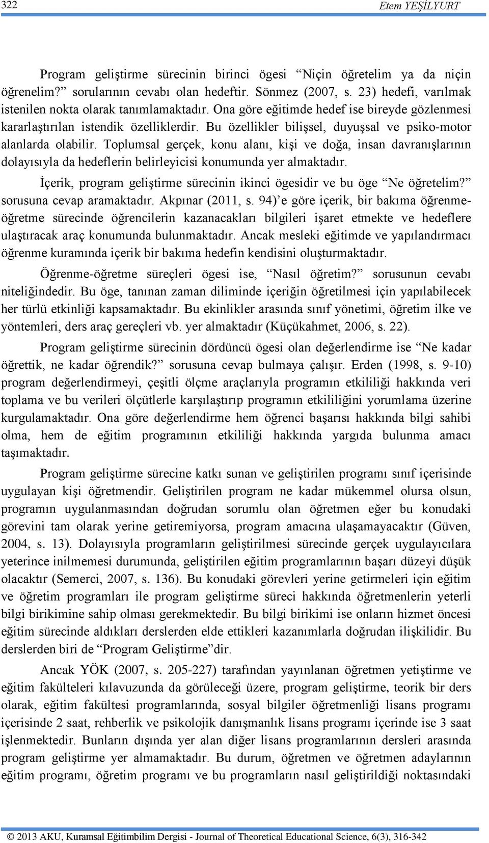 Bu özellikler bilişsel, duyuşsal ve psiko-motor alanlarda olabilir. Toplumsal gerçek, konu alanı, kişi ve doğa, insan davranışlarının dolayısıyla da hedeflerin belirleyicisi konumunda yer almaktadır.