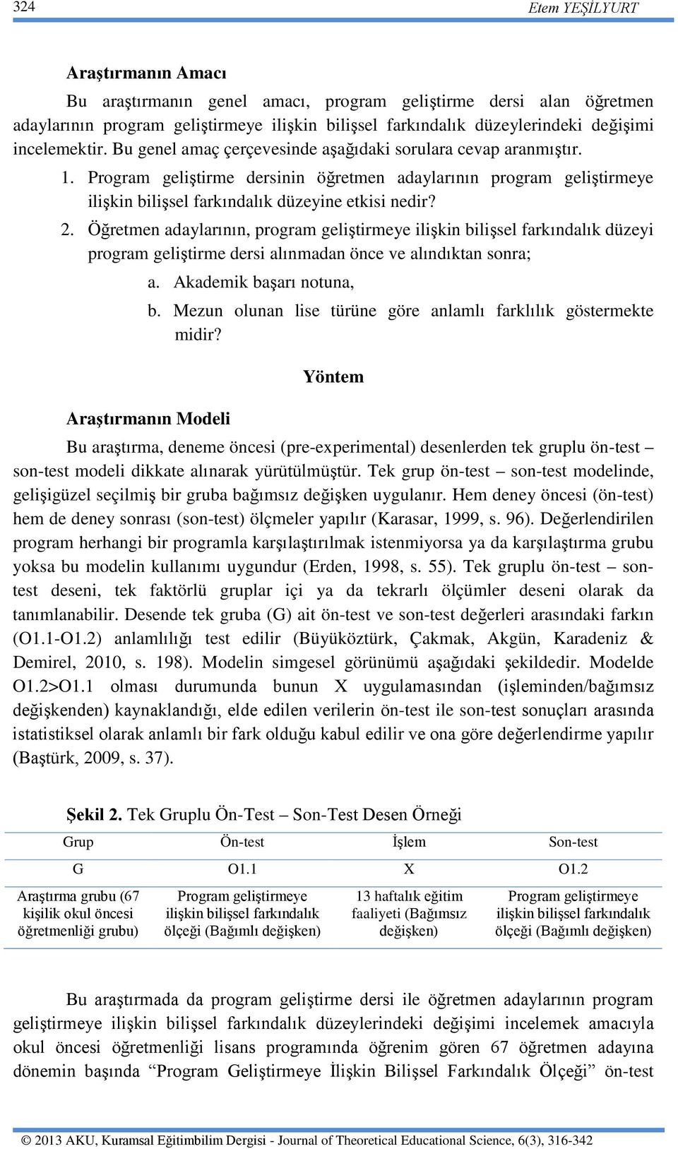 Program geliştirme dersinin öğretmen adaylarının program geliştirmeye ilişkin bilişsel farkındalık düzeyine etkisi nedir? 2.