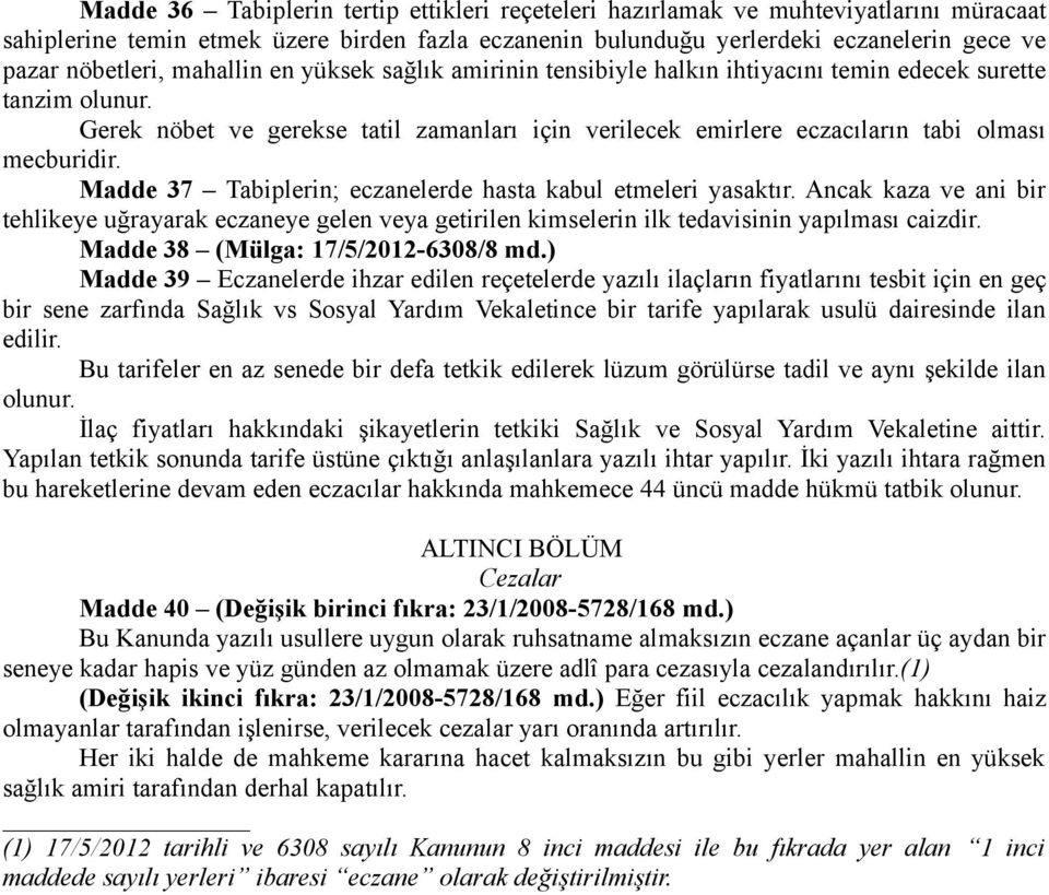 Madde 37 Tabiplerin; eczanelerde hasta kabul etmeleri yasaktır. Ancak kaza ve ani bir tehlikeye uğrayarak eczaneye gelen veya getirilen kimselerin ilk tedavisinin yapılması caizdir.