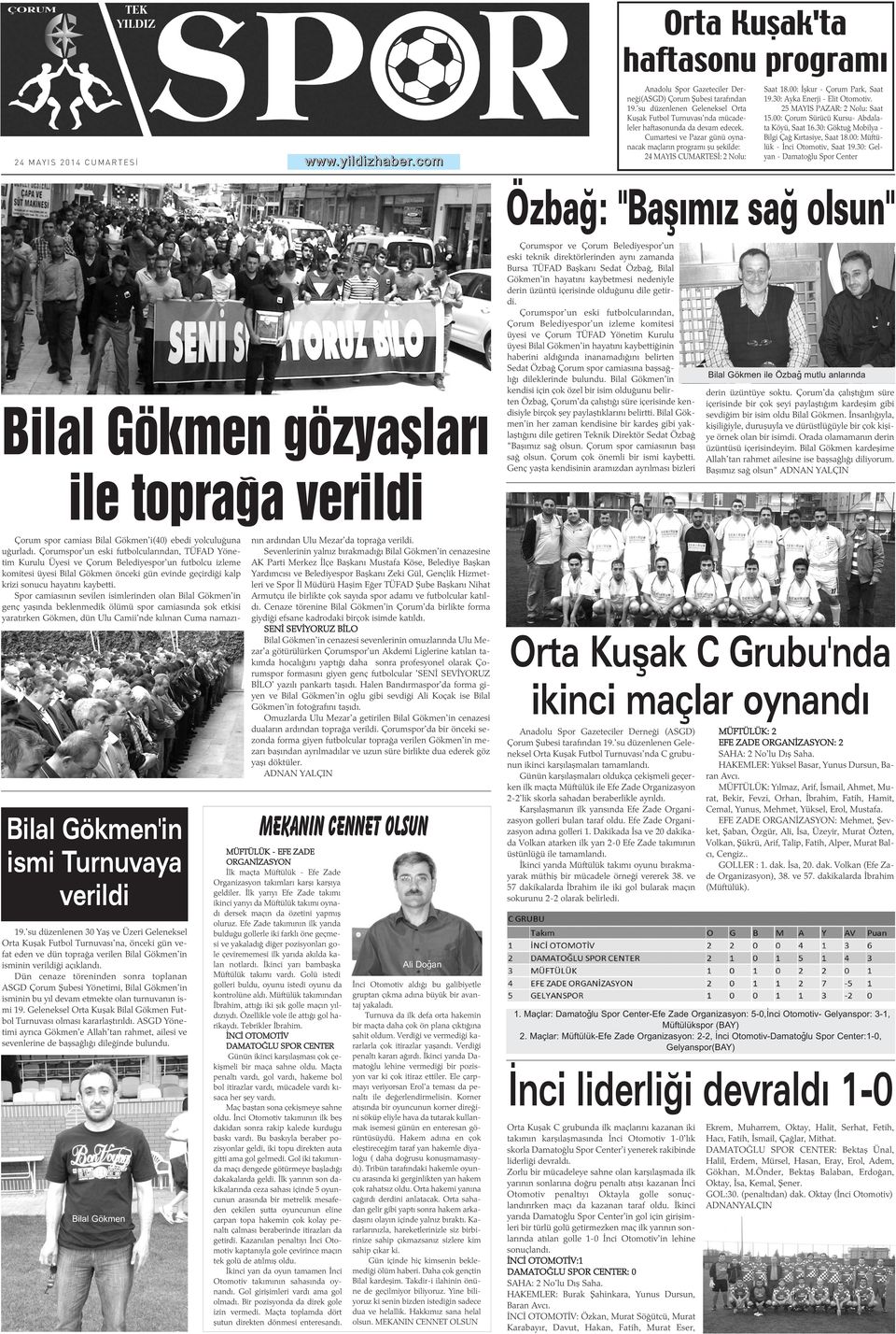 00: Ýþkur - Çorum Park, Saat 19.30: Ayka Enerji - Elit Otomotiv. 25 MAYIS PAZAR: 2 Nolu: Saat 15.00: Çorum Sürücü Kursu- Abdalata Köyü, Saat 16.30: Göktuð Mobilya - Bilgi Çað Kýrtasiye, Saat 18.