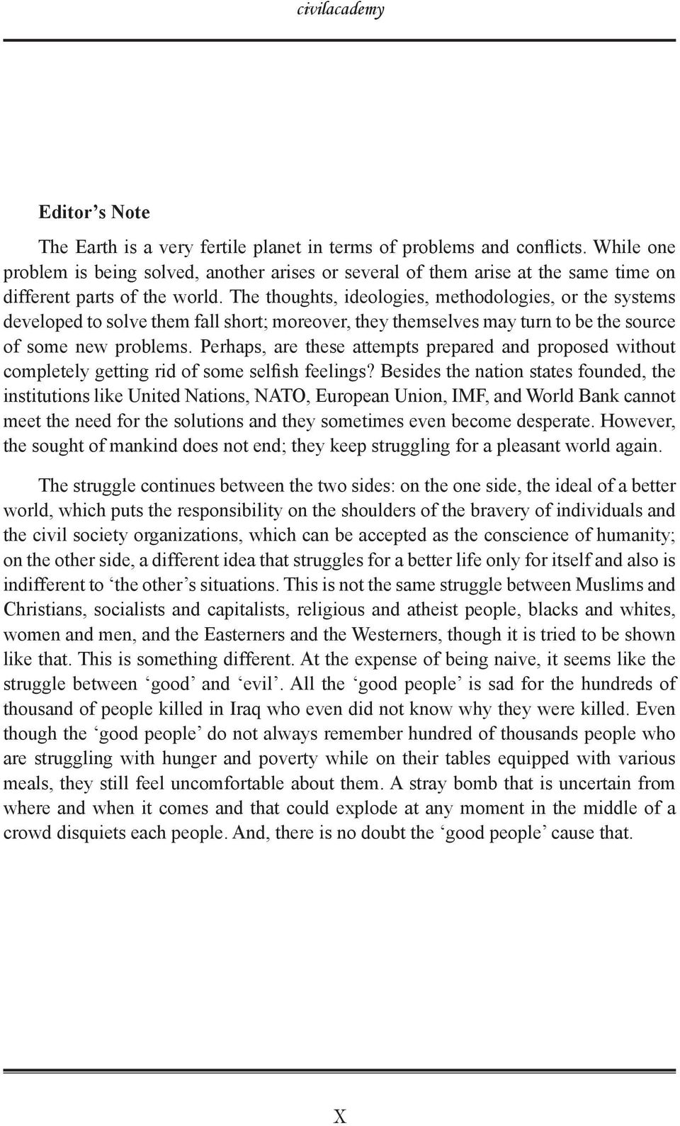 The thoughts, ideologies, methodologies, or the systems developed to solve them fall short; moreover, they themselves may turn to be the source of some new problems.