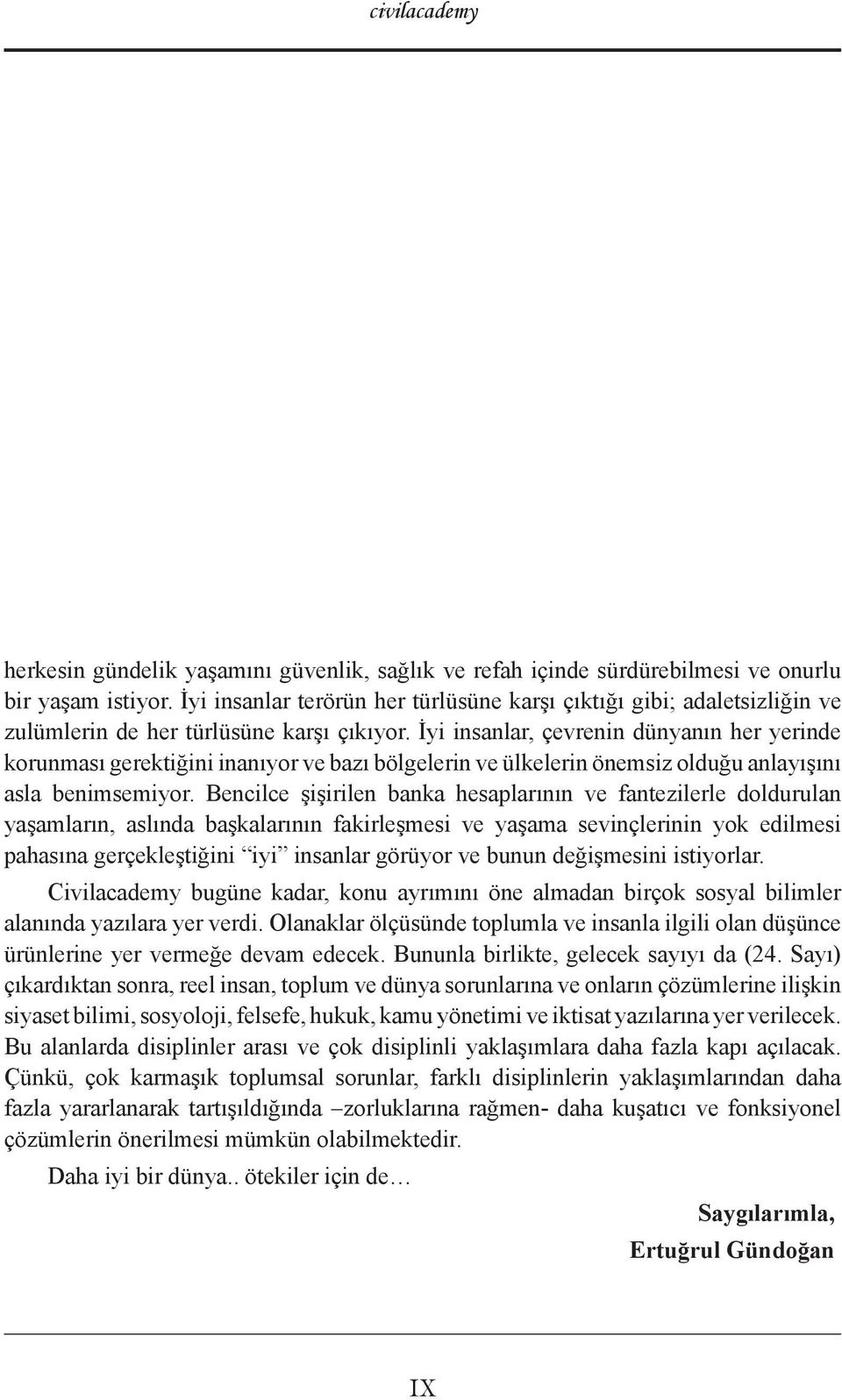 İyi insanlar, çevrenin dünyanın her yerinde korunması gerektiğini inanıyor ve bazı bölgelerin ve ülkelerin önemsiz olduğu anlayışını asla benimsemiyor.