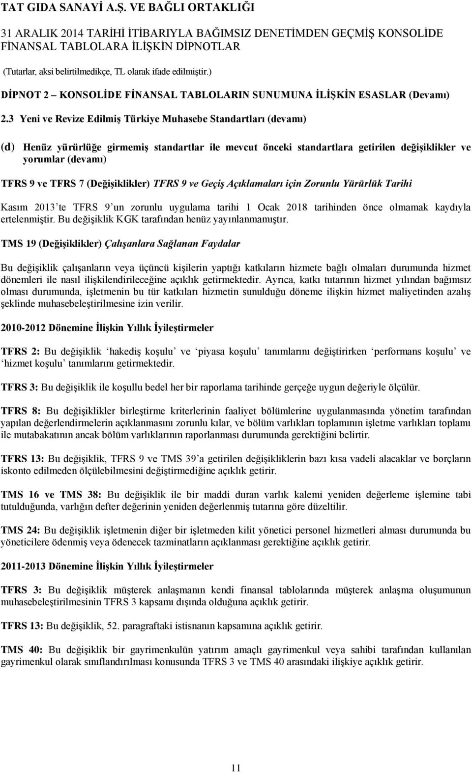 (Değişiklikler) TFRS 9 ve Geçiş Açıklamaları için Zorunlu Yürürlük Tarihi Kasım 2013 te TFRS 9 un zorunlu uygulama tarihi 1 Ocak 2018 tarihinden önce olmamak kaydıyla ertelenmiştir.