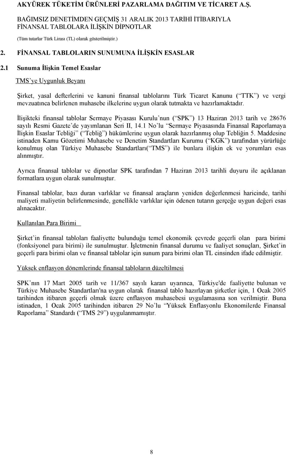 olarak tutmakta ve hazırlamaktadır. İlişikteki finansal tablolar Sermaye Piyasası Kurulu nun ( SPK ) 13 Haziran tarih ve 28676 sayılı Resmi Gazete de yayımlanan Seri II, 14.