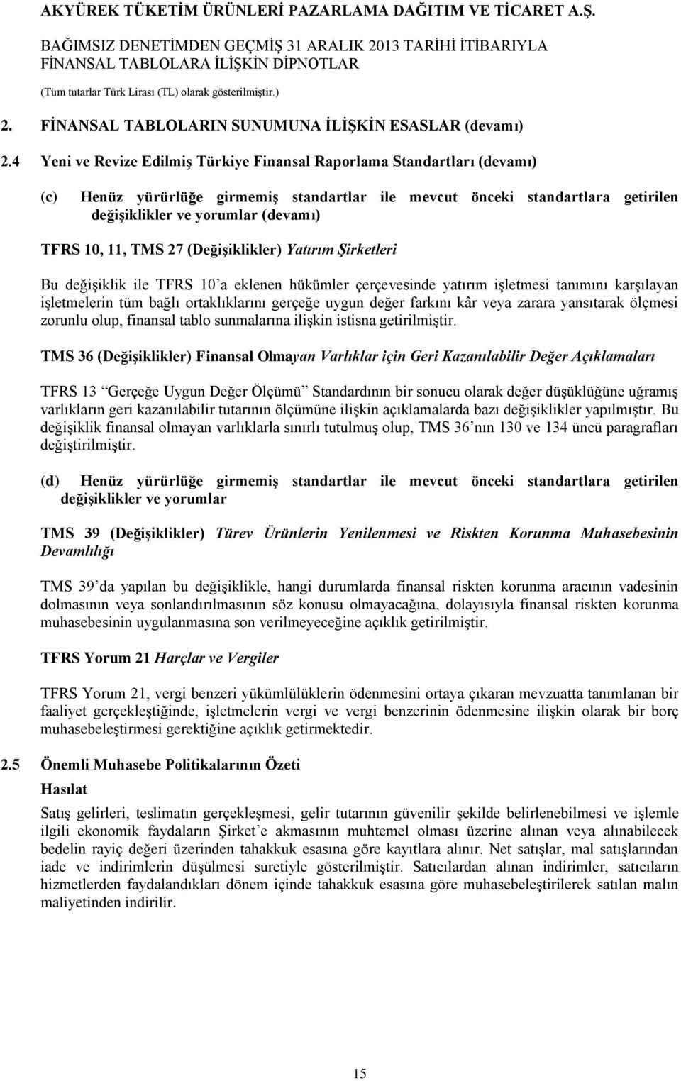 11, TMS 27 (Değişiklikler) Yatırım Şirketleri Bu değişiklik ile TFRS 10 a eklenen hükümler çerçevesinde yatırım işletmesi tanımını karşılayan işletmelerin tüm bağlı ortaklıklarını gerçeğe uygun değer