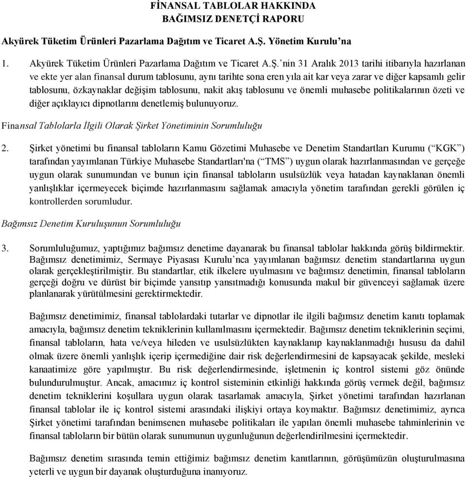 nin tarihi itibarıyla hazırlanan ve ekte yer alan finansal durum tablosunu, aynı tarihte sona eren yıla ait kar veya zarar ve diğer kapsamlı gelir tablosunu, özkaynaklar değişim tablosunu, nakit akış