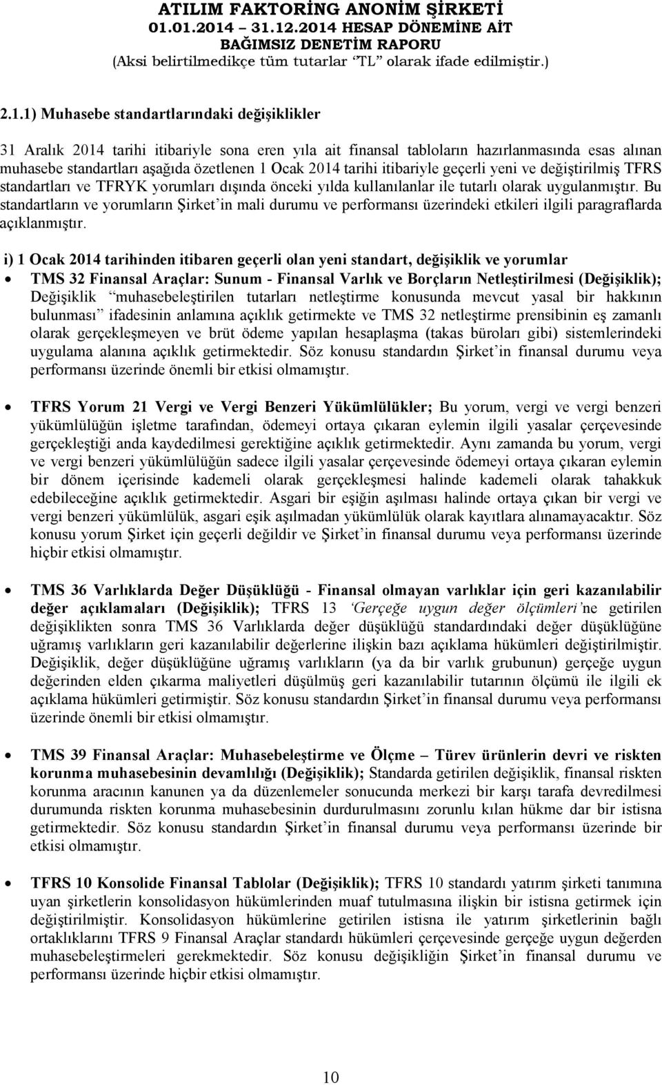 Bu standartların ve yorumların Şirket in mali durumu ve performansı üzerindeki etkileri ilgili paragraflarda açıklanmıştır.