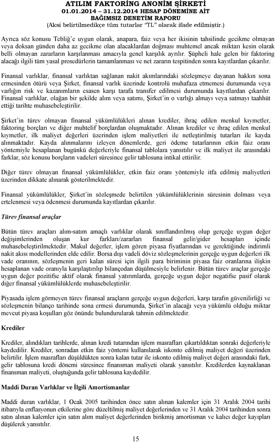 Şüpheli hale gelen bir faktoring alacağı ilgili tüm yasal prosedürlerin tamamlanması ve net zararın tespitinden sonra kayıtlardan çıkarılır.