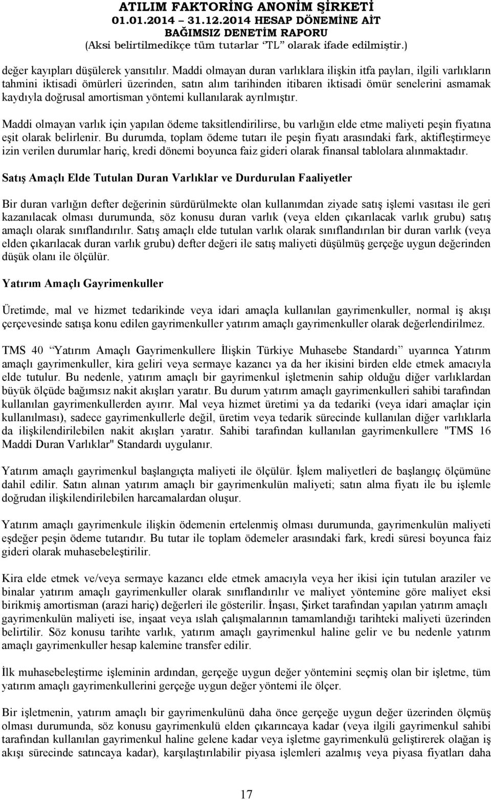 amortisman yöntemi kullanılarak ayrılmıştır. Maddi olmayan varlık için yapılan ödeme taksitlendirilirse, bu varlığın elde etme maliyeti peşin fiyatına eşit olarak belirlenir.