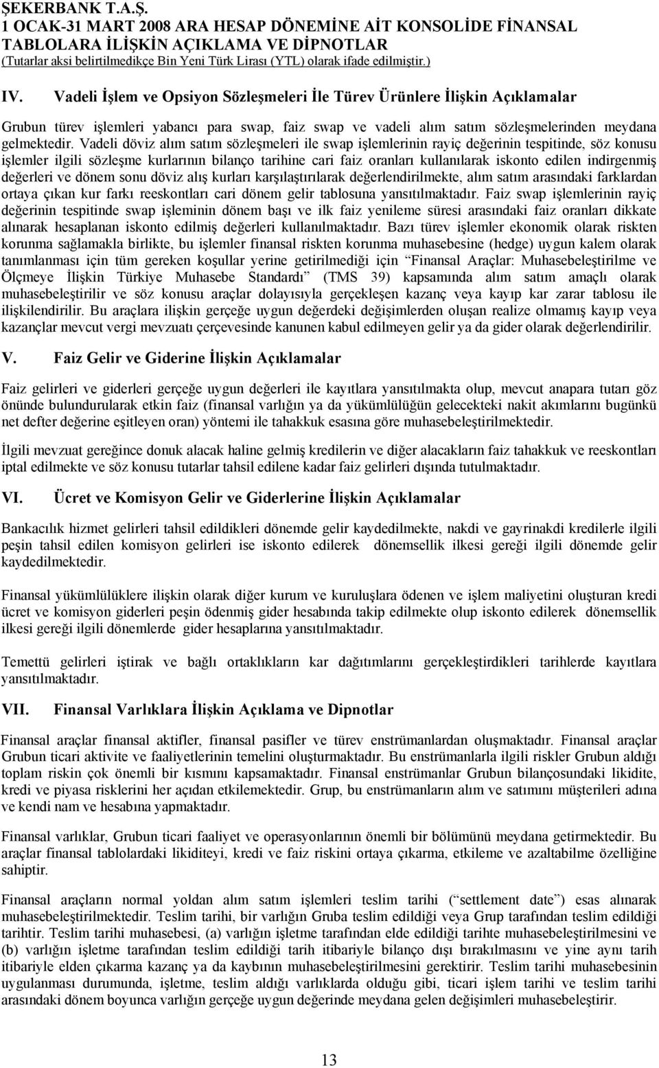 indirgenmiş değerleri ve dönem sonu döviz alış kurları karşılaştırılarak değerlendirilmekte, alım satım arasındaki farklardan ortaya çıkan kur farkı reeskontları cari dönem gelir tablosuna