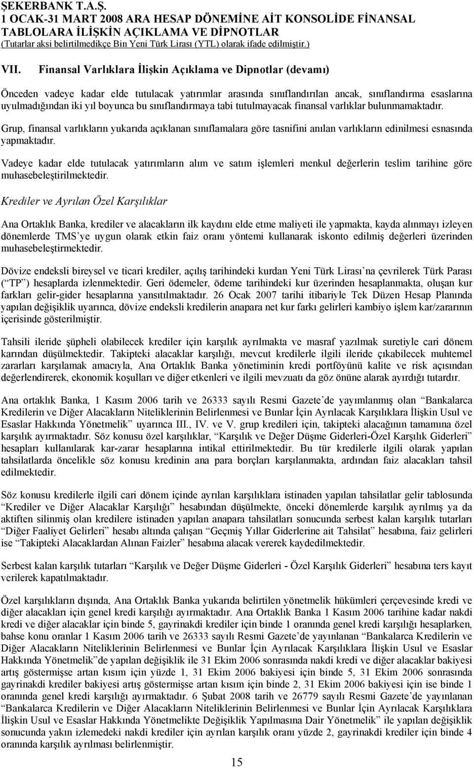 Vadeye kadar elde tutulacak yatırımların alım ve satım işlemleri menkul değerlerin teslim tarihine göre muhasebeleştirilmektedir.