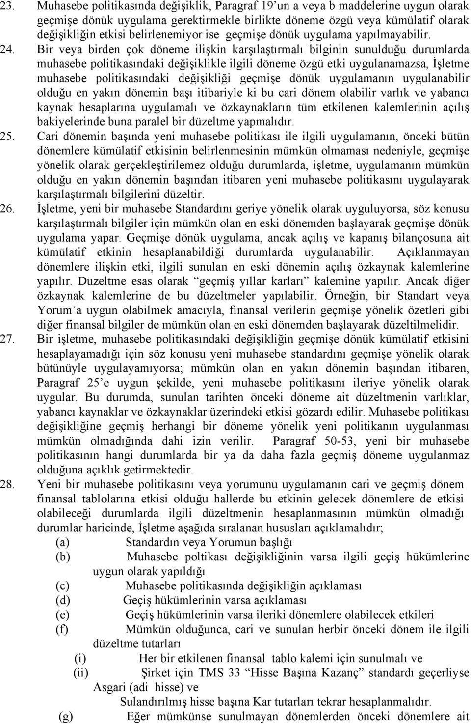 Bir veya birden çok döneme ilişkin karşılaştırmalı bilginin sunulduğu durumlarda muhasebe politikasındaki değişiklikle ilgili döneme özgü etki uygulanamazsa, İşletme muhasebe politikasındaki