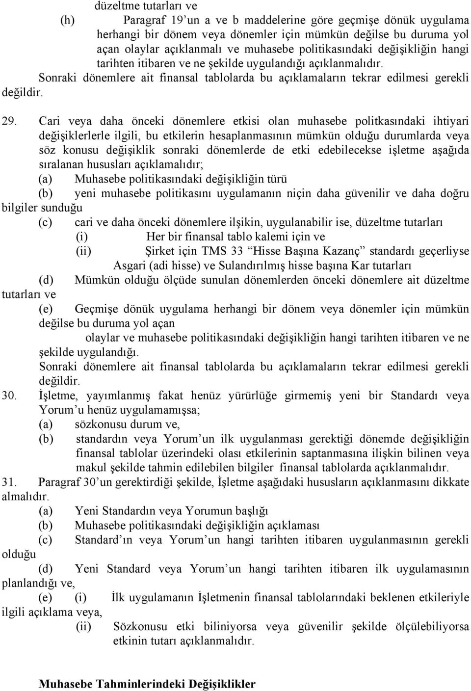 Cari veya daha önceki dönemlere etkisi olan muhasebe politkasındaki ihtiyari değişiklerlerle ilgili, bu etkilerin hesaplanmasının mümkün olduğu durumlarda veya söz konusu değişiklik sonraki