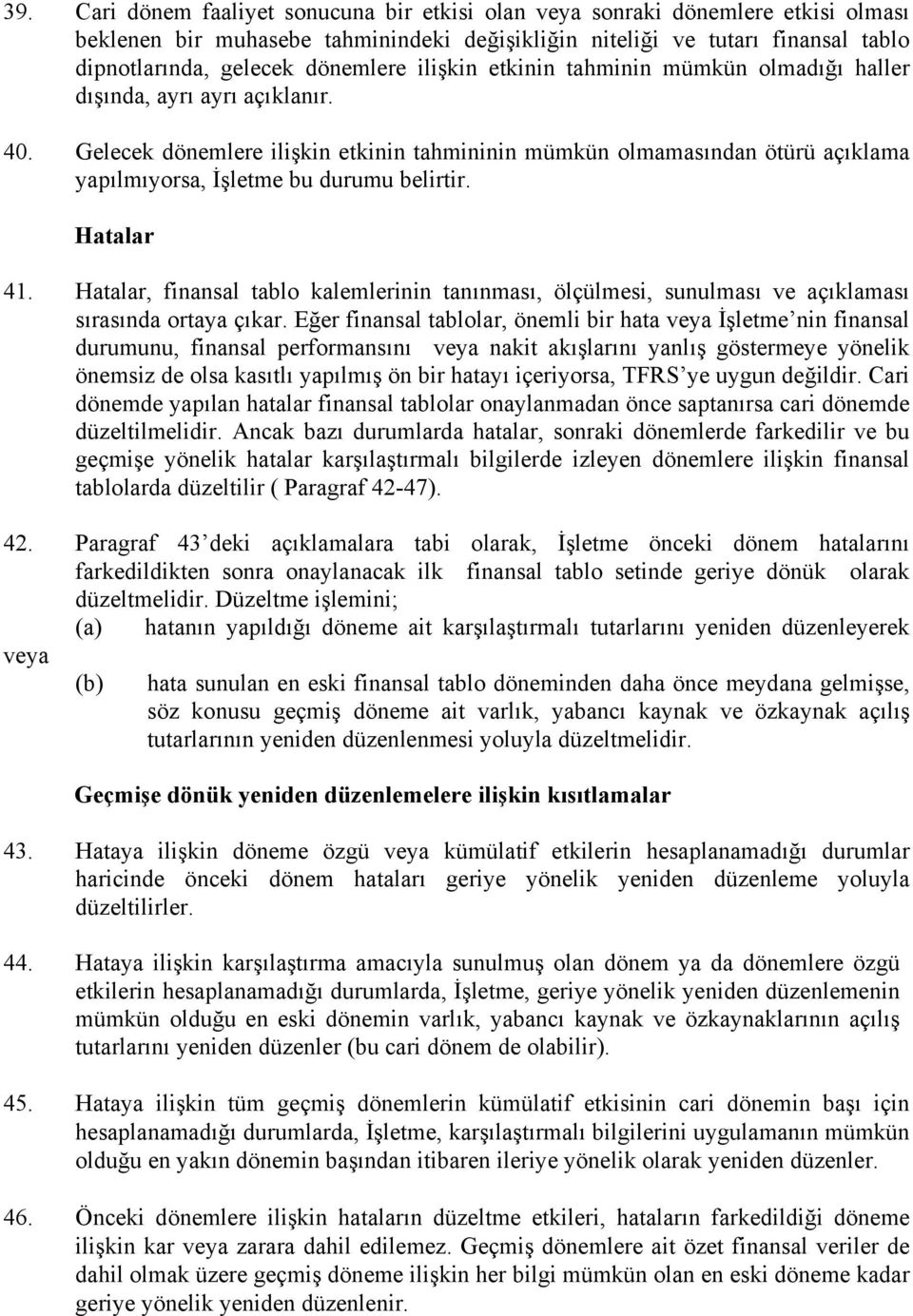 Gelecek dönemlere ilişkin etkinin tahmininin mümkün olmamasından ötürü açıklama yapılmıyorsa, İşletme bu durumu belirtir. Hatalar 41.