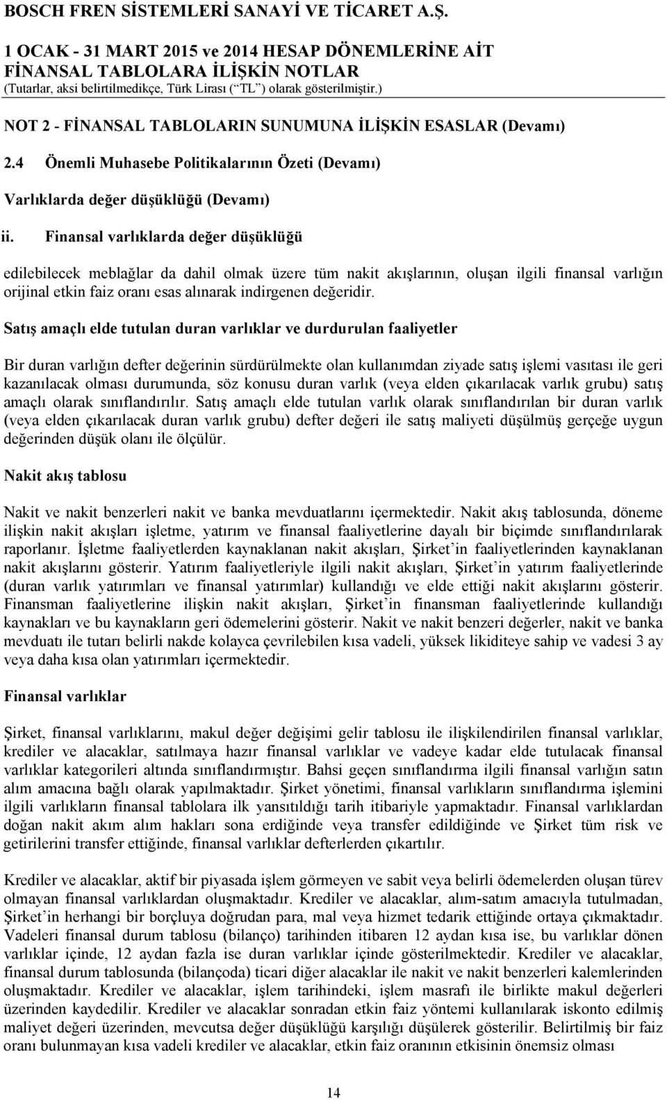 Satış amaçlı elde tutulan duran varlıklar ve durdurulan faaliyetler Bir duran varlığın defter değerinin sürdürülmekte olan kullanımdan ziyade satış işlemi vasıtası ile geri kazanılacak olması