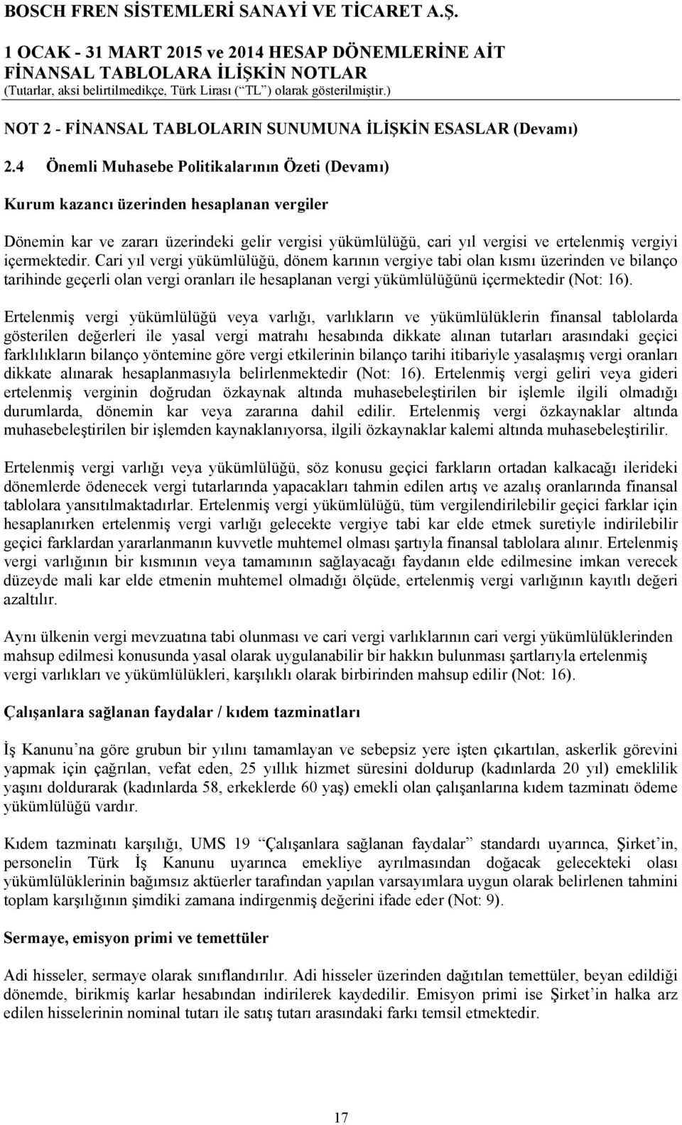 içermektedir. Cari yıl vergi yükümlülüğü, dönem karının vergiye tabi olan kısmı üzerinden ve bilanço tarihinde geçerli olan vergi oranları ile hesaplanan vergi yükümlülüğünü içermektedir (Not: 16).