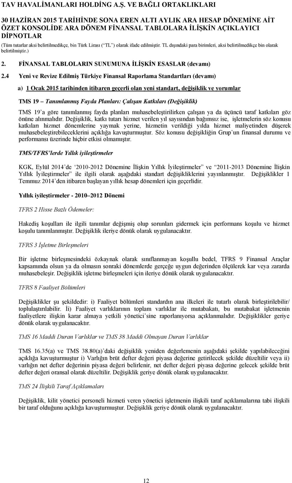 Katkıları (Değişiklik) TMS 19 a göre tanımlanmış fayda planları muhasebeleştirilirken çalışan ya da üçüncü taraf katkıları göz önüne alınmalıdır.