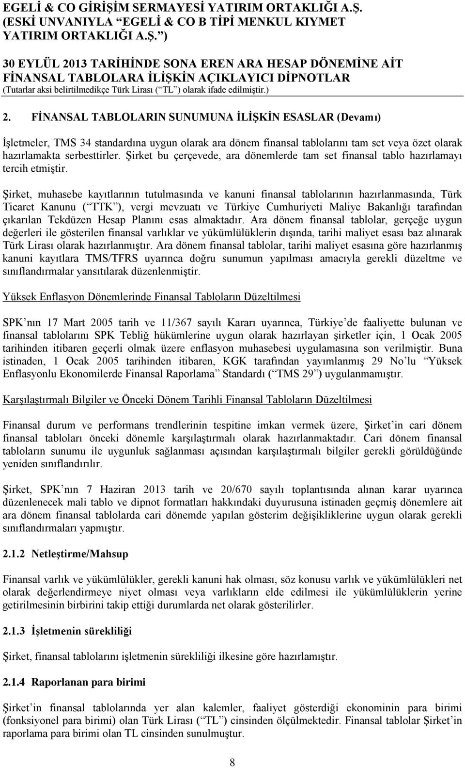 Şirket, muhasebe kayıtlarının tutulmasında ve kanuni finansal tablolarının hazırlanmasında, Türk Ticaret Kanunu ( TTK ), vergi mevzuatı ve Türkiye Cumhuriyeti Maliye Bakanlığı tarafından çıkarılan