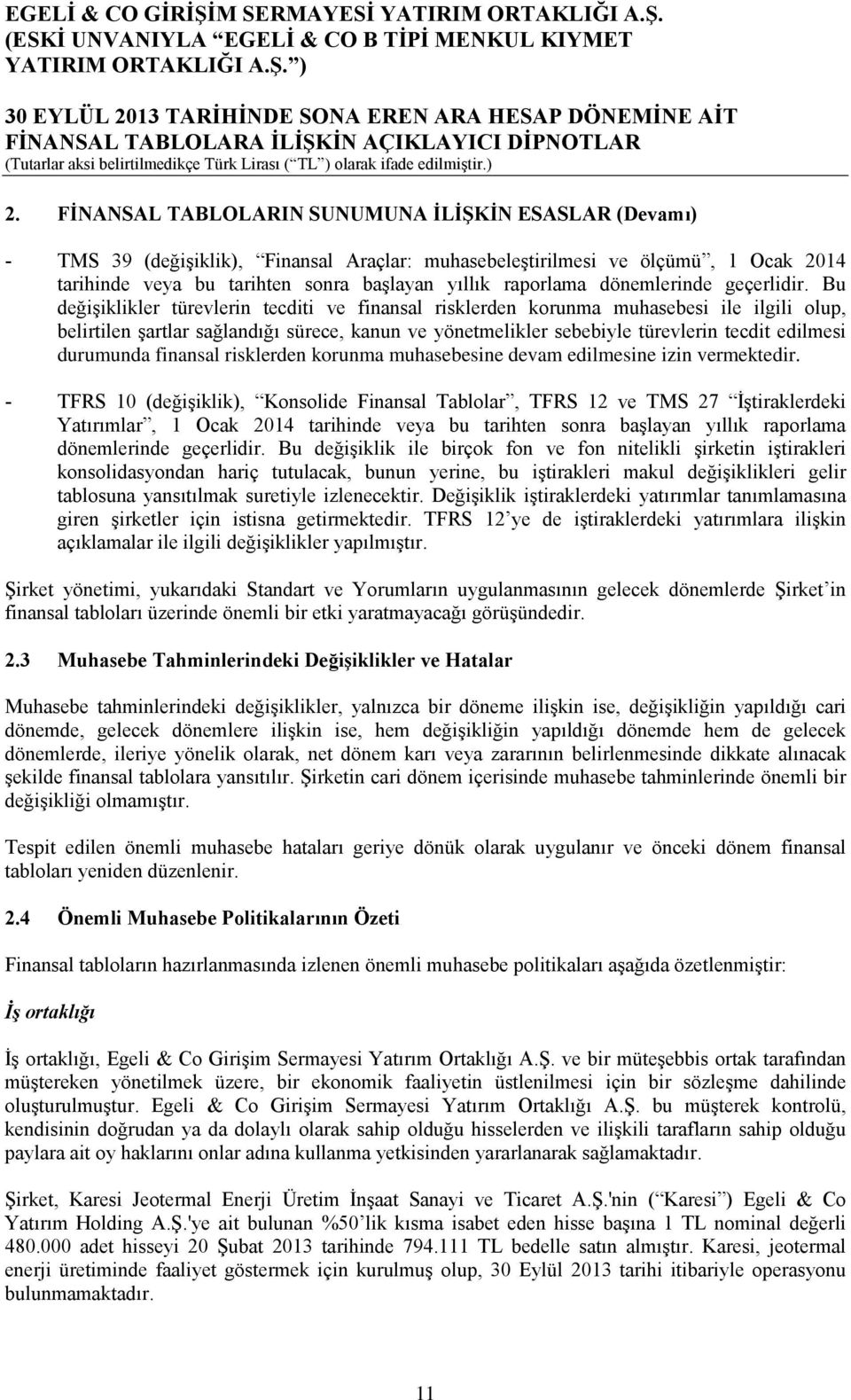 Bu değişiklikler türevlerin tecditi ve finansal risklerden korunma muhasebesi ile ilgili olup, belirtilen şartlar sağlandığı sürece, kanun ve yönetmelikler sebebiyle türevlerin tecdit edilmesi