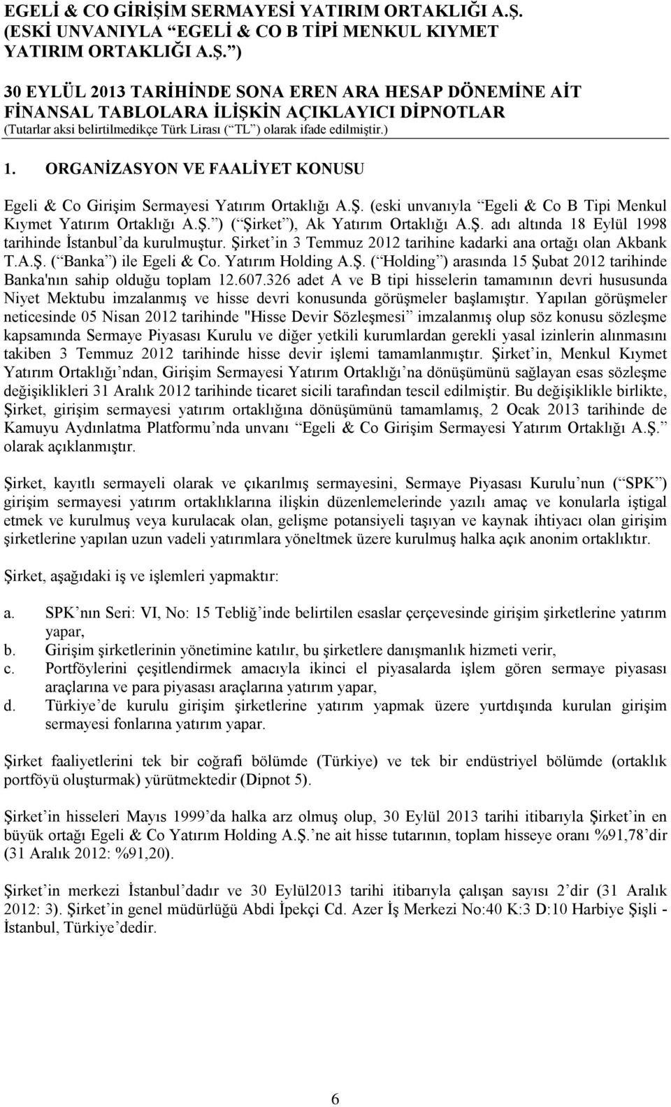 326 adet A ve B tipi hisselerin tamamının devri hususunda Niyet Mektubu imzalanmış ve hisse devri konusunda görüşmeler başlamıştır.