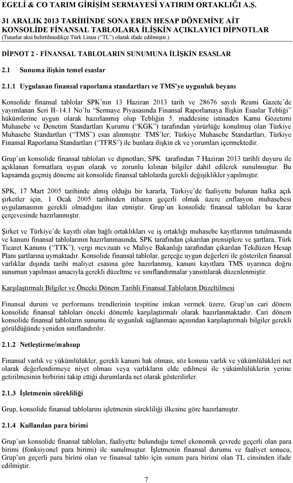 1 Uygulanan finansal raporlama standartları ve TMS ye uygunluk beyanı Konsolide finansal tablolar SPK nın 13 Haziran 2013 tarih ve 28676 sayılı Resmi Gazete de yayımlanan Seri II 14.