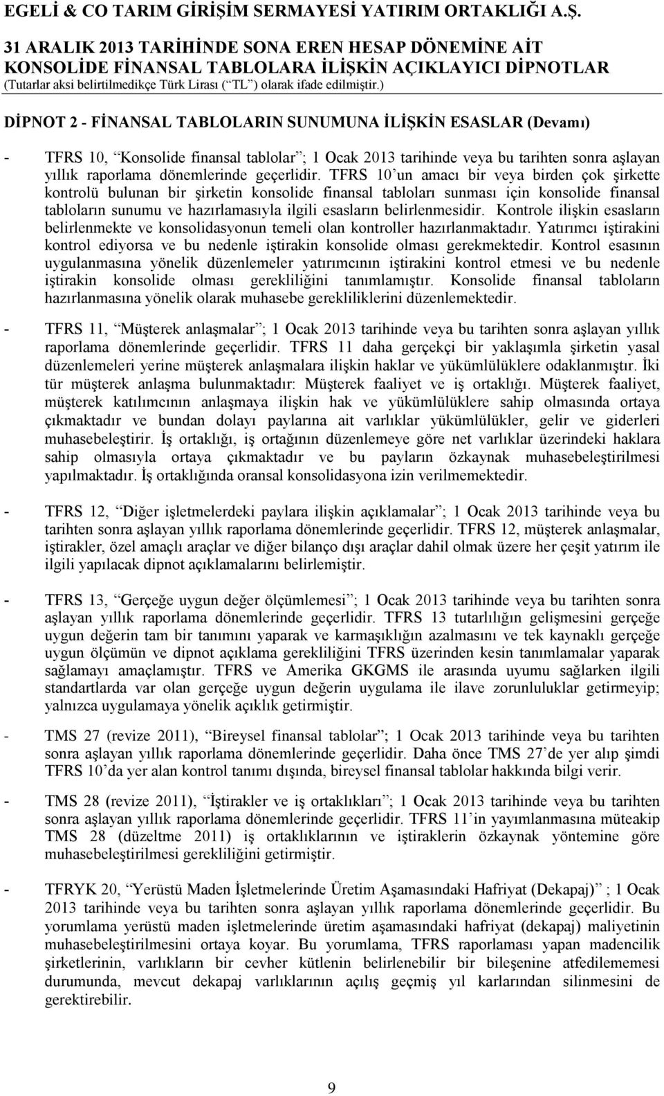 belirlenmesidir. Kontrole ilişkin esasların belirlenmekte ve konsolidasyonun temeli olan kontroller hazırlanmaktadır.