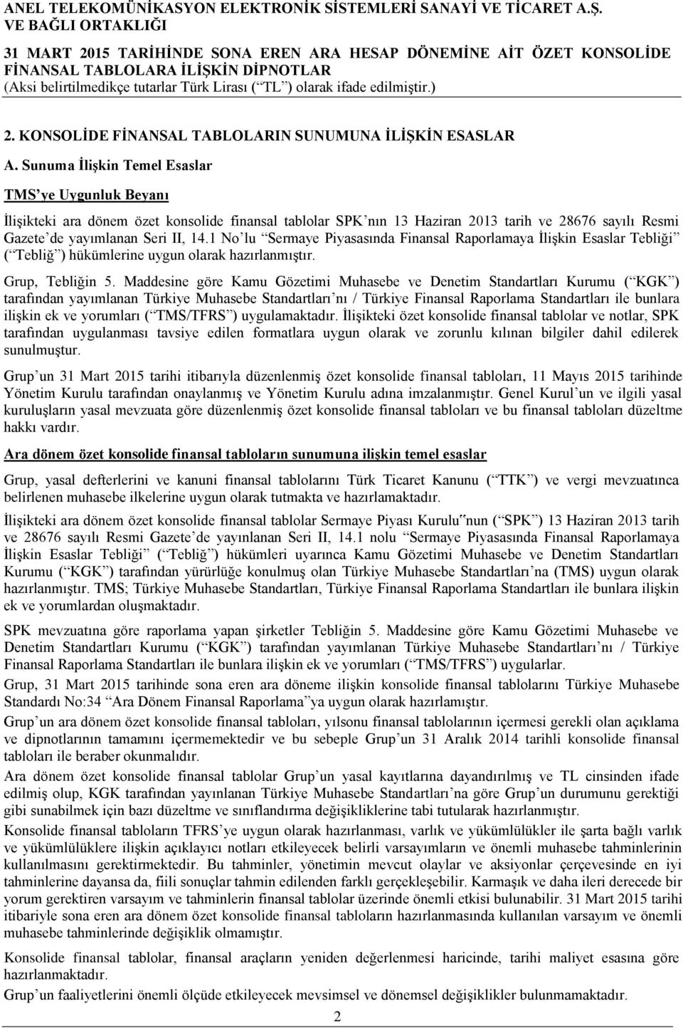 1 No lu Sermaye Piyasasında Finansal Raporlamaya İlişkin Esaslar Tebliği ( Tebliğ ) hükümlerine uygun olarak hazırlanmıştır. Grup, Tebliğin 5.