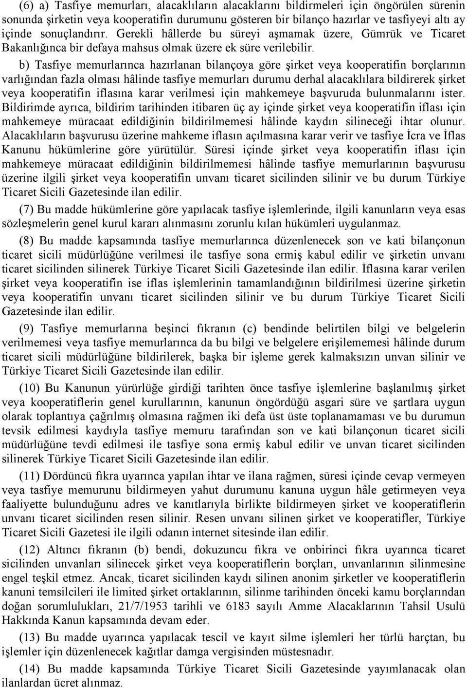 b) Tasfiye memurlarınca hazırlanan bilançoya göre şirket veya kooperatifin borçlarının varlığından fazla olması hâlinde tasfiye memurları durumu derhal alacaklılara bildirerek şirket veya