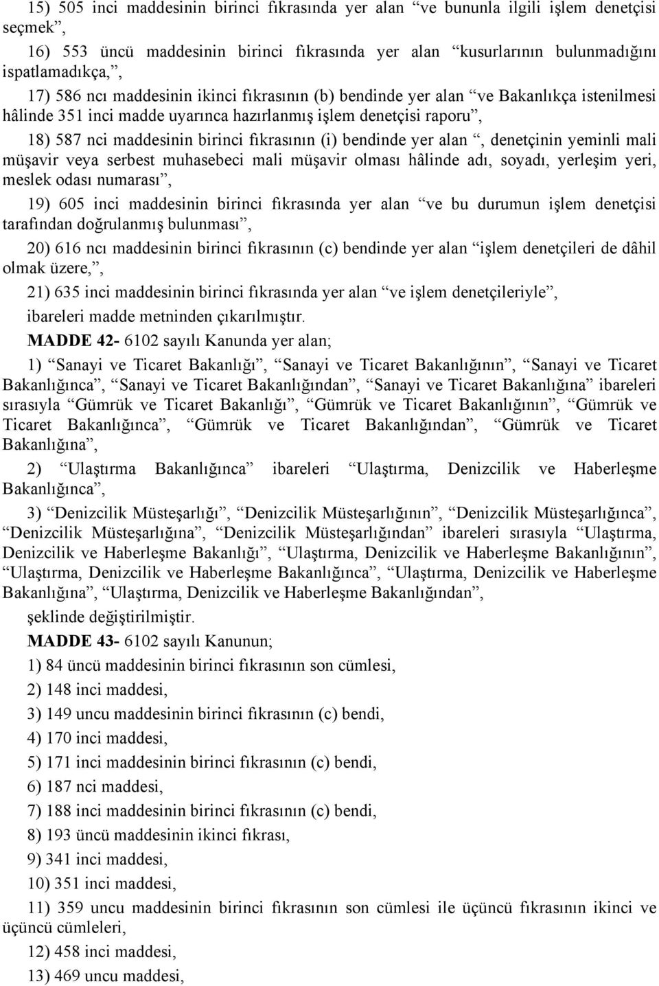 bendinde yer alan, denetçinin yeminli mali müşavir veya serbest muhasebeci mali müşavir olması hâlinde adı, soyadı, yerleşim yeri, meslek odası numarası, 19) 605 inci maddesinin birinci fıkrasında