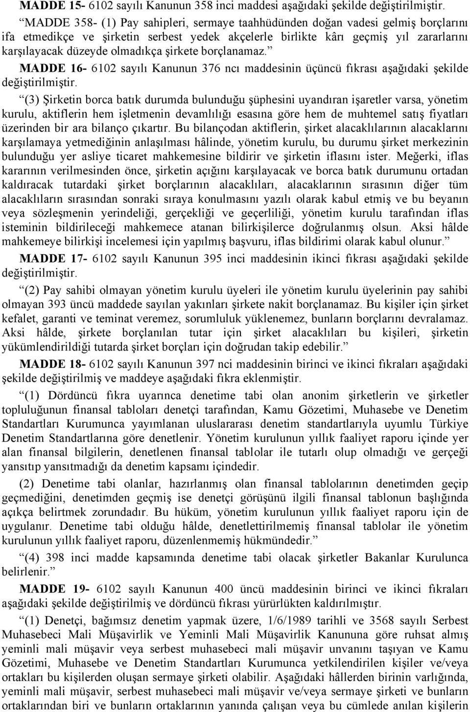 MADDE 16-6102 sayılı Kanunun 376 ncı maddesinin üçüncü fıkrası aşağıdaki şekilde (3) Şirketin borca batık durumda bulunduğu şüphesini uyandıran işaretler varsa, yönetim kurulu, aktiflerin hem