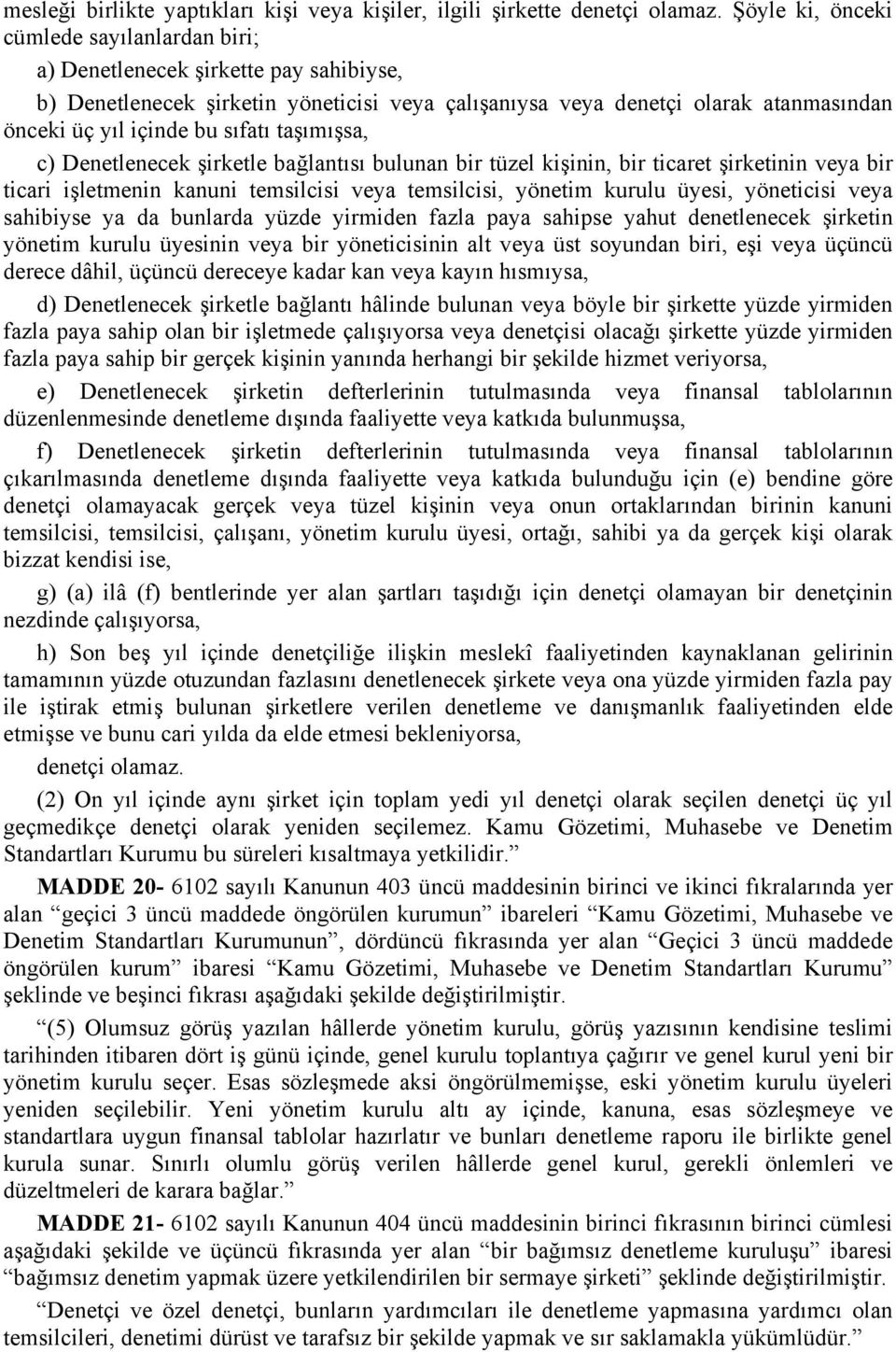 sıfatı taşımışsa, c) Denetlenecek şirketle bağlantısı bulunan bir tüzel kişinin, bir ticaret şirketinin veya bir ticari işletmenin kanuni temsilcisi veya temsilcisi, yönetim kurulu üyesi, yöneticisi