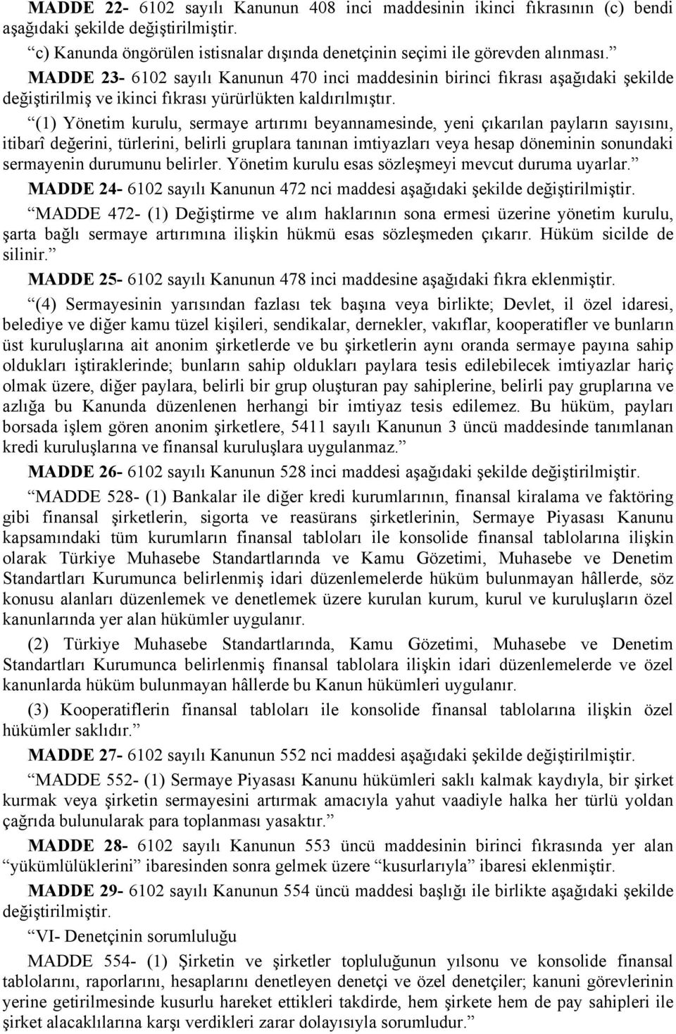 (1) Yönetim kurulu, sermaye artırımı beyannamesinde, yeni çıkarılan payların sayısını, itibarî değerini, türlerini, belirli gruplara tanınan imtiyazları veya hesap döneminin sonundaki sermayenin