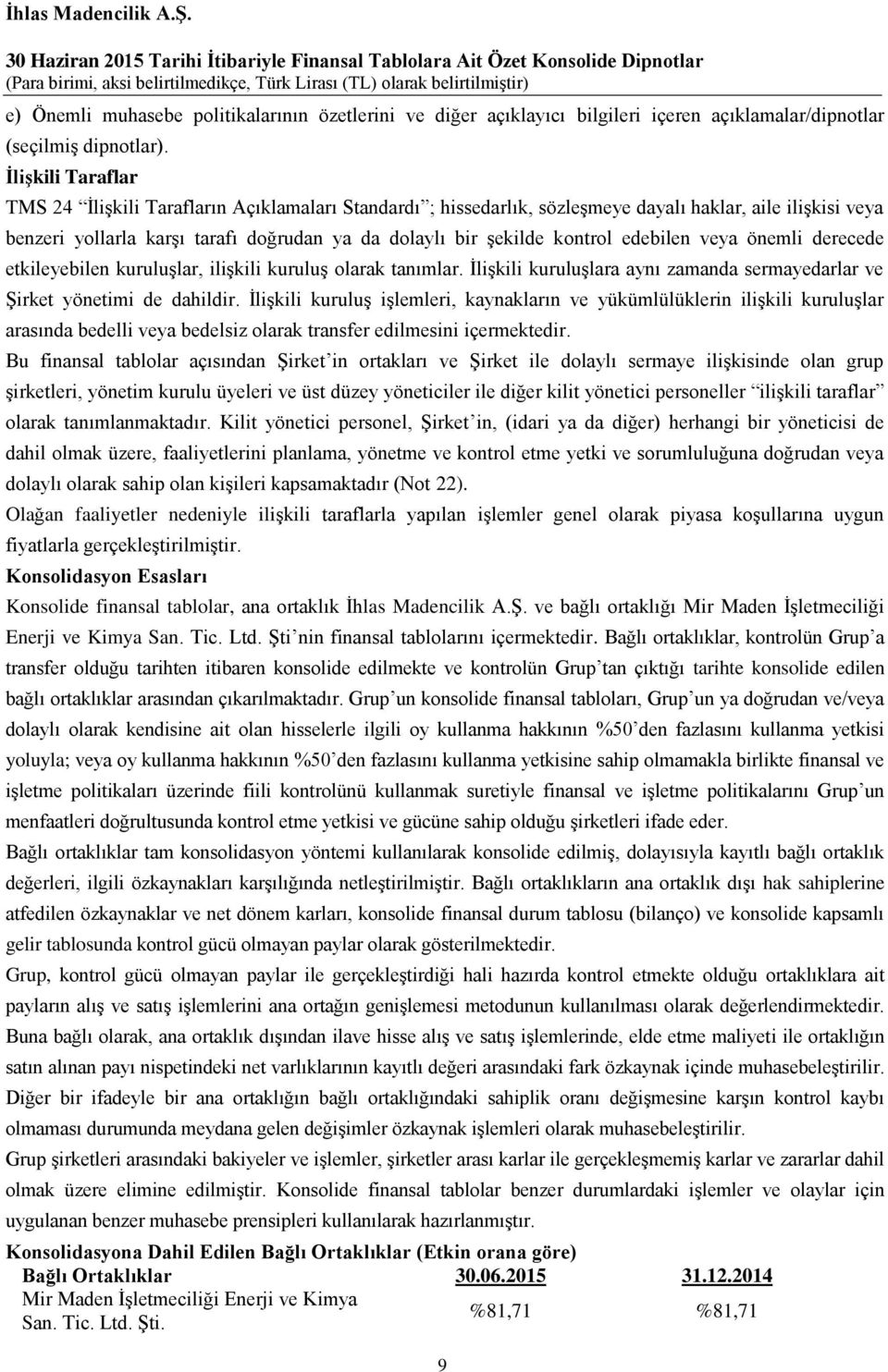 kontrol edebilen veya önemli derecede etkileyebilen kuruluşlar, ilişkili kuruluş olarak tanımlar. İlişkili kuruluşlara aynı zamanda sermayedarlar ve Şirket yönetimi de dahildir.