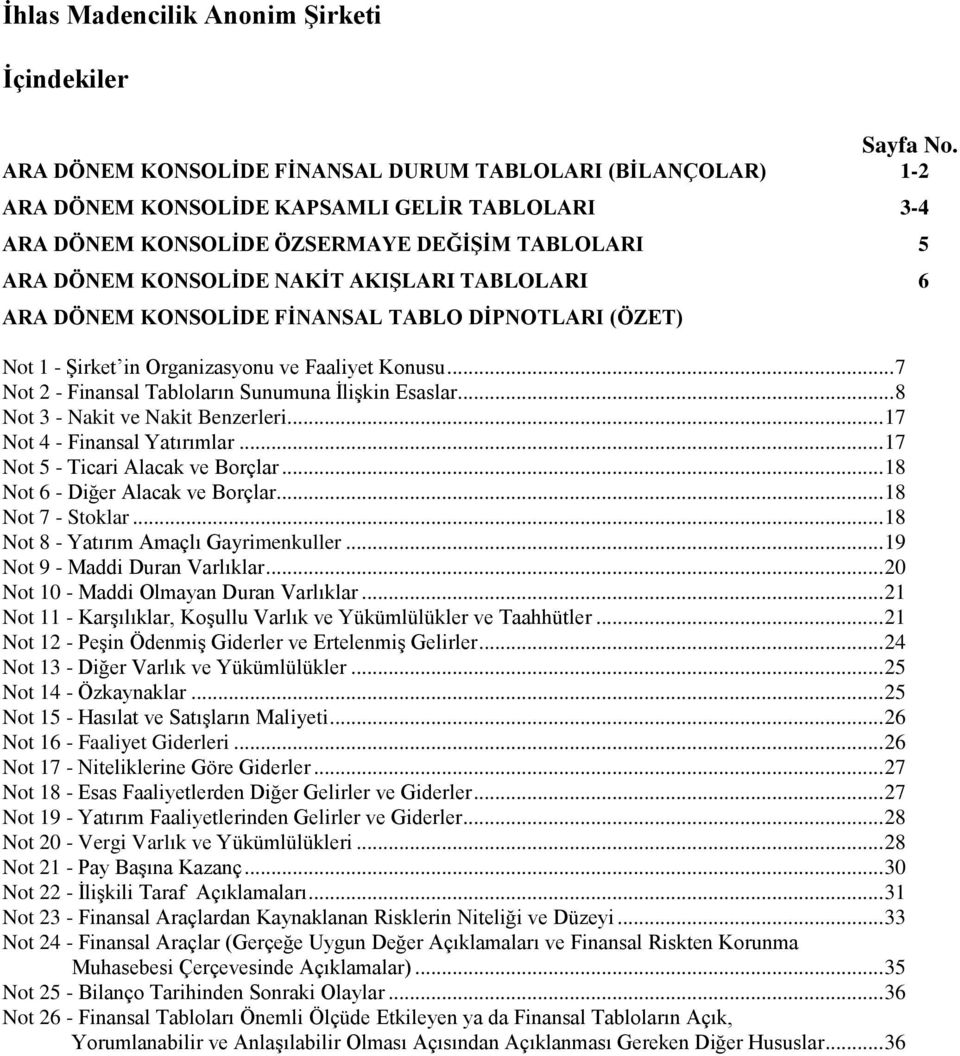 TABLOLARI 6 ARA DÖNEM KONSOLİDE FİNANSAL TABLO DİPNOTLARI (ÖZET) Not 1 - Şirket in Organizasyonu ve Faaliyet Konusu... 7 Not 2 - Finansal Tabloların Sunumuna İlişkin Esaslar.